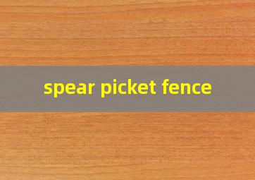  spear picket fence